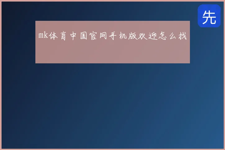 mk体育中国官网手机版欢迎怎么找