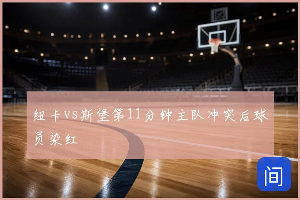 纽卡vs斯堡第11分钟主队冲突后球员染红