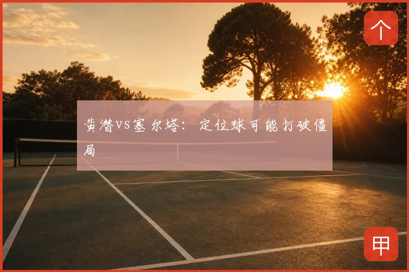 黄潜vs塞尔塔:定位球可能打破僵局